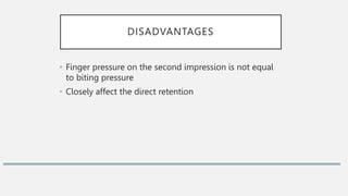 DISADVANTAGES
• Finger pressure on the second impression is not equal
to biting pressure
• Closely affect the direct retention
 
