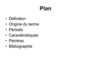 Plan Définition Origine du terme Période Caractéristiques Peintres Bibliographie 