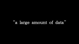 a large amount of data

 