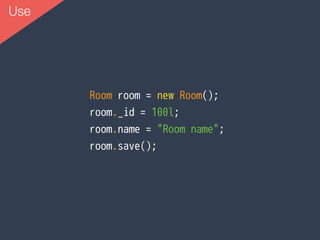 Use
Room room = new Room();
room._id = 100l;
room.name = "Room name";
room.save();
 