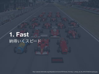 1. Fast
納得いくスピード
http://upload.wikimedia.org/wikipedia/commons/f/f0/Ferrari_Formula_1_lineup_at_the_N%C3%BCrburgring.jpg
 