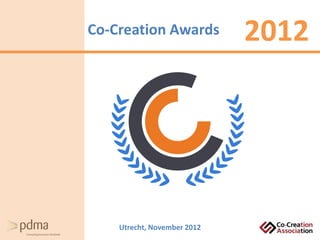 Co-Creation Awards           2012




    Utrecht, November 2012
 