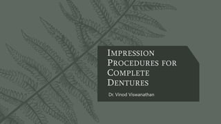 IMPRESSION
PROCEDURES FOR
COMPLETE
DENTURES
Dr. Vinod Viswanathan
 