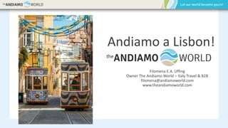 Andiamo a Lisbon!
Filomena E.A. Uffing
Owner The Andiamo World – Italy Travel & B2B
filomena@andiamoworld.com
www.theandiamoworld.com
 