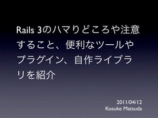 Rails 3




              2011/04/12
          Kosuke Matsuda
 