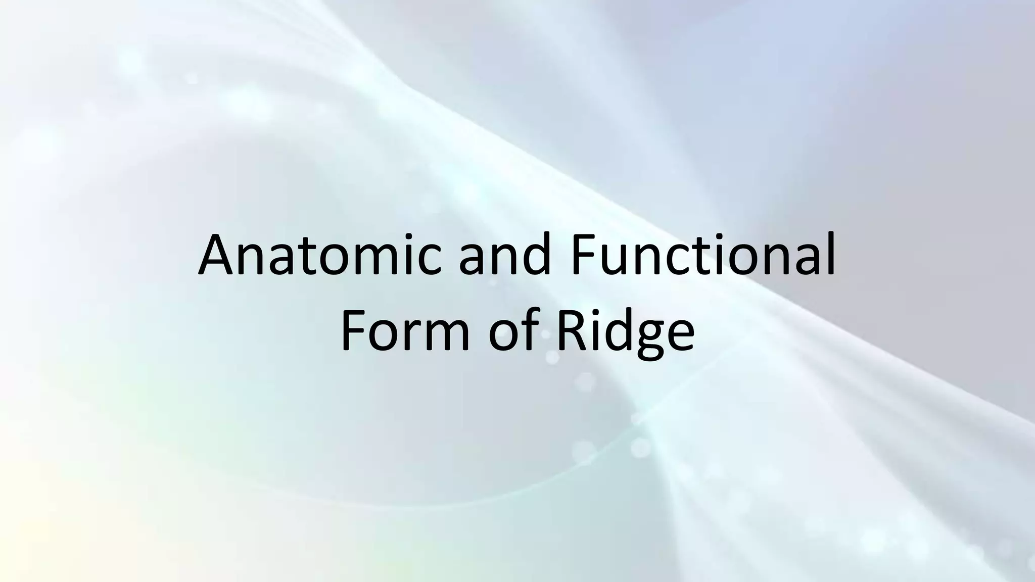 Anatomic and Functional
     Form of Ridge
 