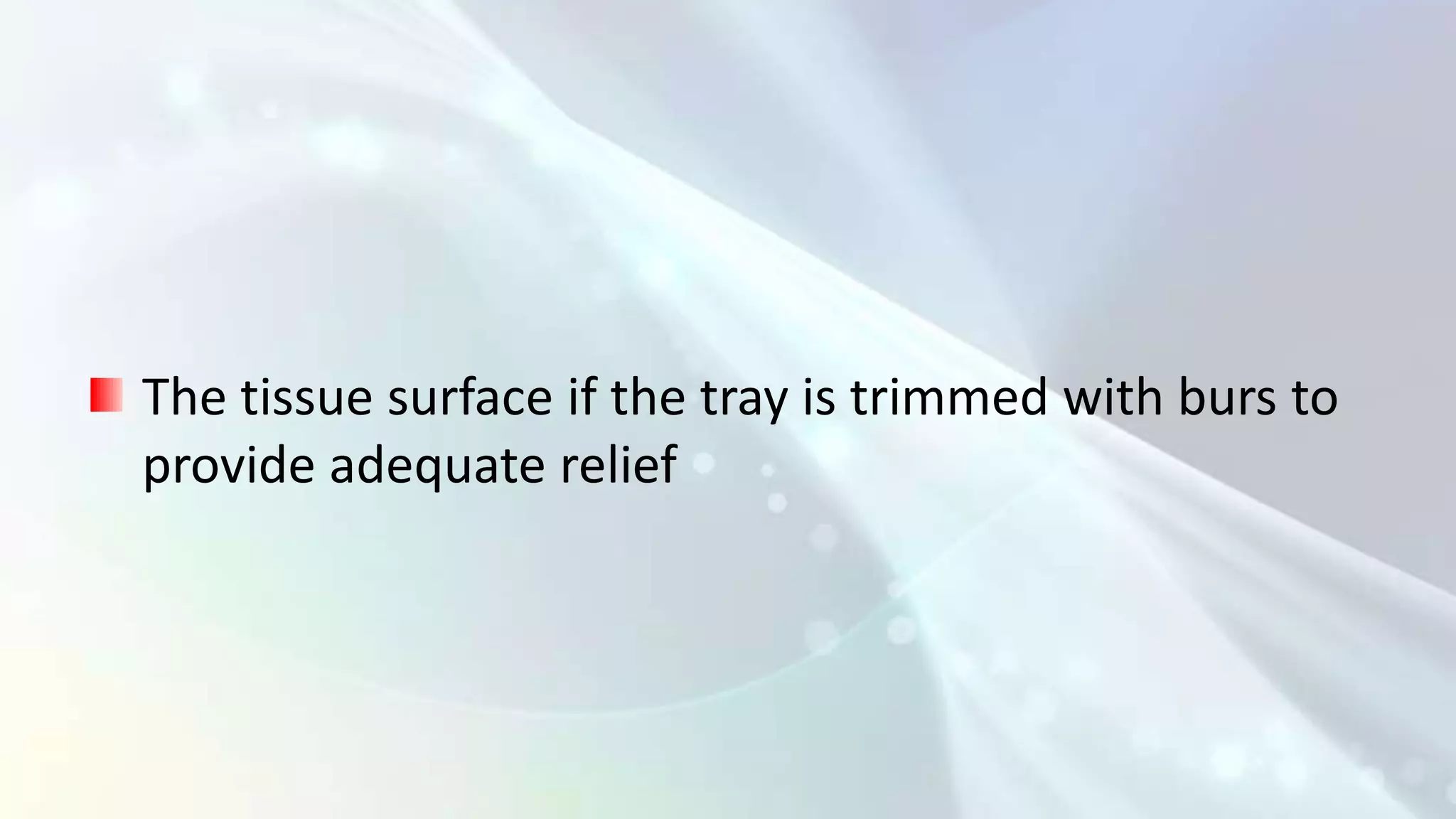 The tissue surface if the tray is trimmed with burs to
provide adequate relief
 