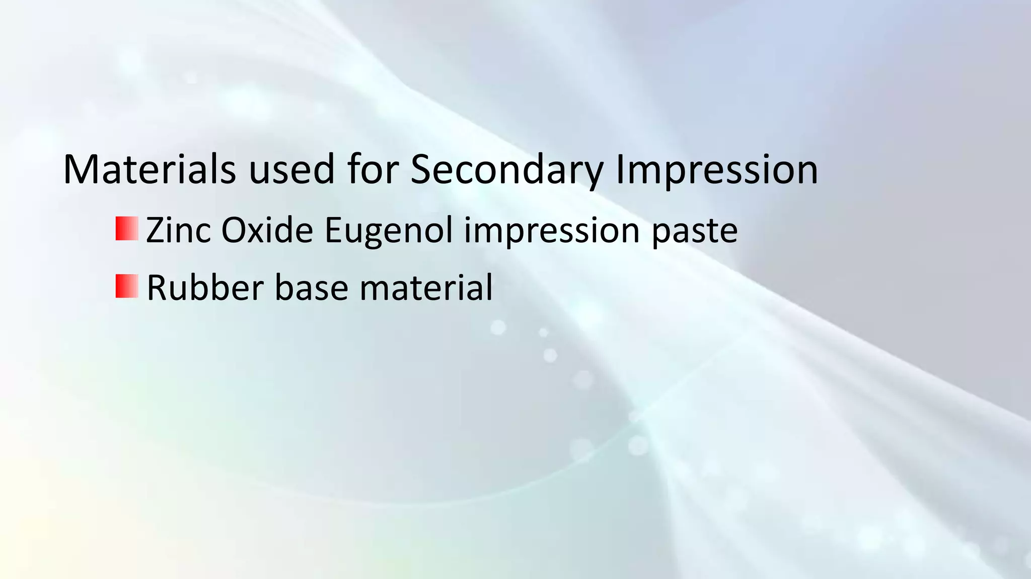 Materials used for Secondary Impression
    Zinc Oxide Eugenol impression paste
    Rubber base material
 