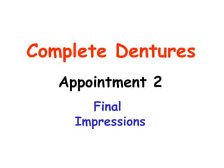 Complete Dentures
   Appointment 2
       Final
     Impressions
 