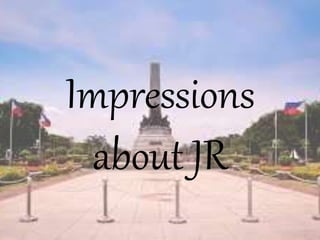 Impressions
about JR
 