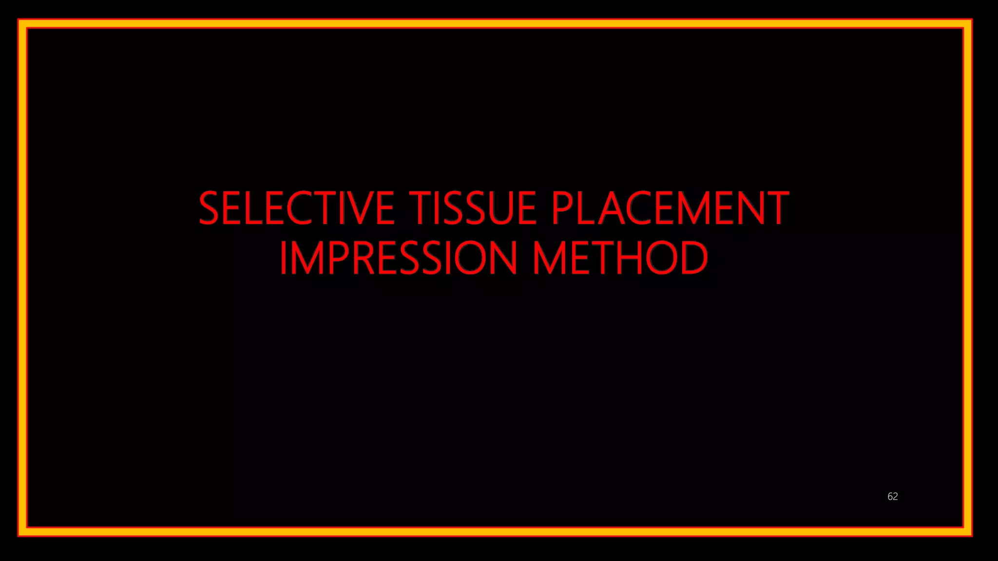 SELECTIVE TISSUE PLACEMENT
IMPRESSION METHOD
62
 