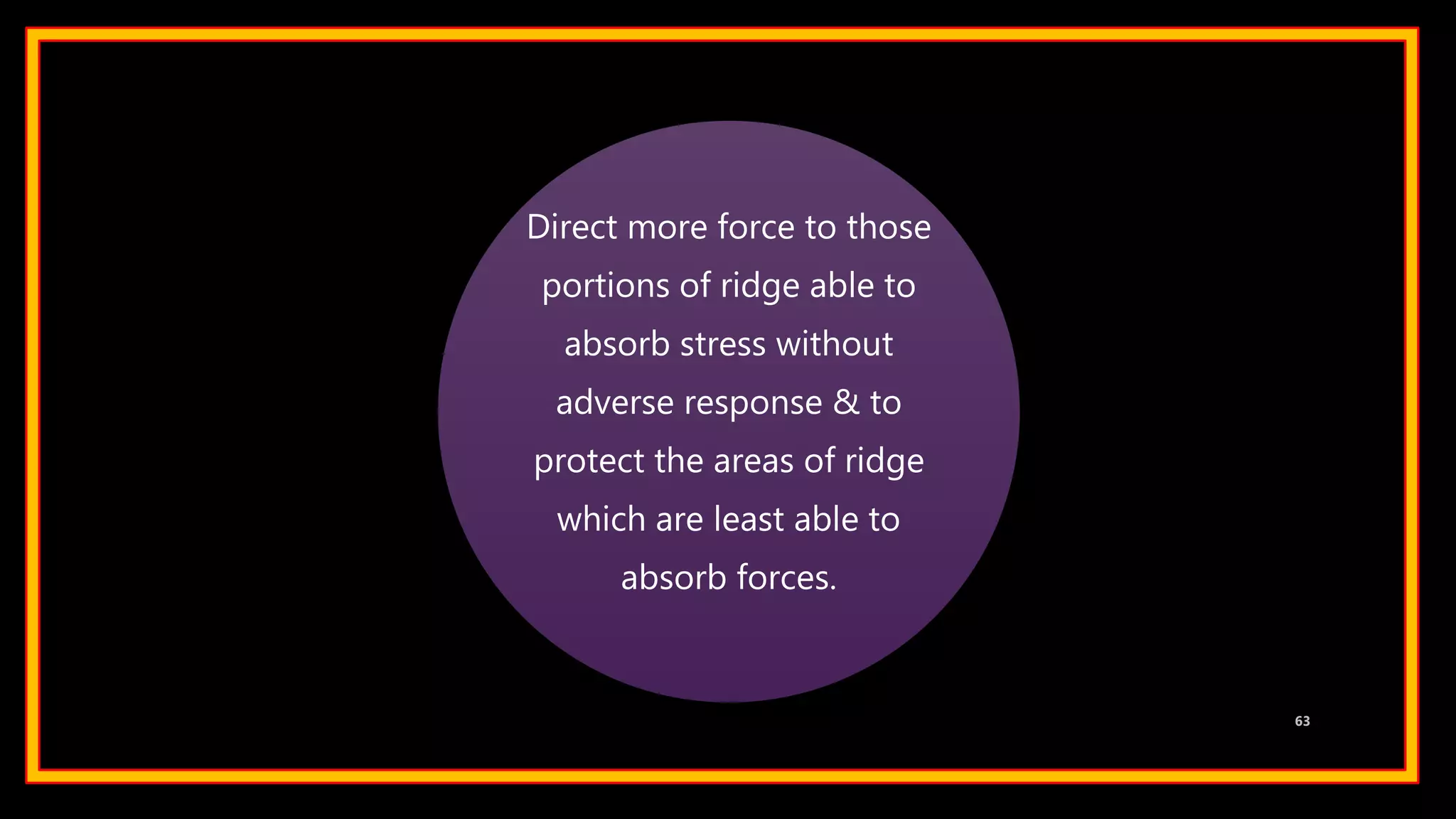 Direct more force to those
portions of ridge able to
absorb stress without
adverse response & to
protect the areas of ridge
which are least able to
absorb forces.
63
 