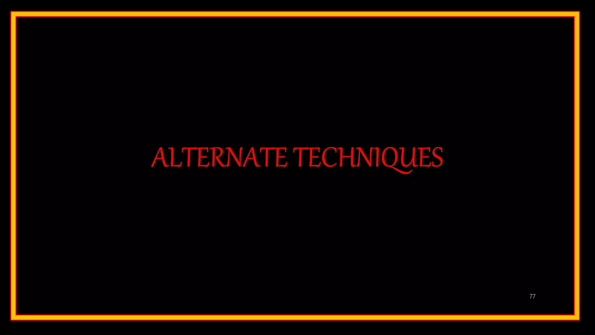 ALTERNATE TECHNIQUES
77
 