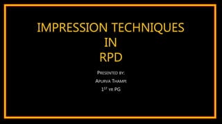 IMPRESSION TECHNIQUES
IN
RPD
PRESENTED BY:
APURVA THAMPI
1ST YR PG
 