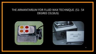 THE ARMANTARIUM FOR FLUID WAX TECHNIQUE. (51- 54
DEGREE CELSIUS)
55
 