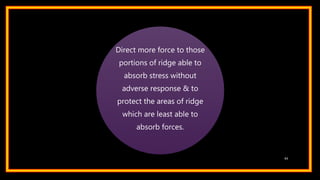 Direct more force to those
portions of ridge able to
absorb stress without
adverse response & to
protect the areas of ridge
which are least able to
absorb forces.
63
 