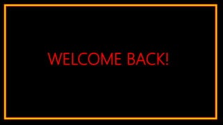 WELCOME BACK!
 