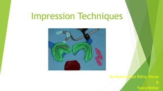 Impression Techniques
By Muhammad Rafay Imran
&
Yusra Mahar
 