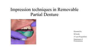 Impression techniques in Removable
Partial Denture
Presented by
M.Swathi
2nd year Postgraduate
Department of
Prosthodontics
 