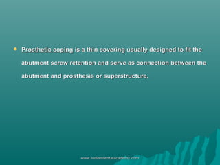  Prosthetic copingProsthetic coping is a thin covering usually designed to fit theis a thin covering usually designed to ...