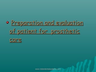 Preparation and evaluationPreparation and evaluation
of patient for prostheticof patient for prosthetic
carecare
www.india...