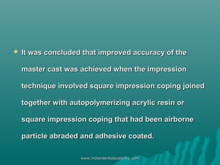  It was concluded that improved accuracy of theIt was concluded that improved accuracy of the
master cast was achieved wh...