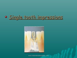 Single tooth impressionsSingle tooth impressions
www.indiandentalacademy.comwww.indiandentalacademy.com
 