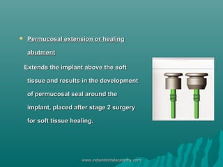  Permucosal extension or healingPermucosal extension or healing
abutmentabutment
Extends the implant above the softExtend...