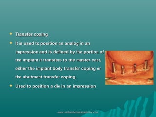  Transfer copingTransfer coping
 It is used to position an analog in anIt is used to position an analog in an
impression...