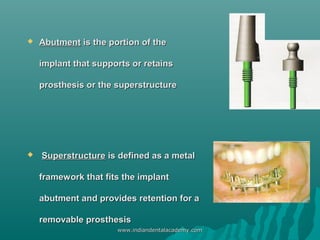  AbutmentAbutment is the portion of theis the portion of the
implant that supports or retainsimplant that supports or ret...