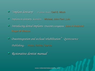 ““Implant dentistryImplant dentistry”” 22ndnd
edition, Mosby.edition, Mosby. Carl E. MischCarl E. Misch
Implants in dentis...
