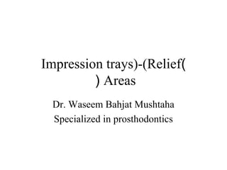 )Impression trays)-(Relief
Areas(
Dr. Waseem Bahjat Mushtaha
Specialized in prosthodontics
 