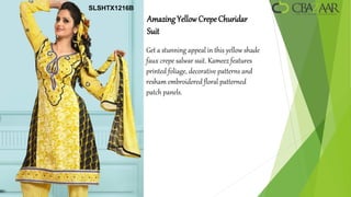 SLSHTX1216B
              Amazing Yellow Crepe Churidar
              Suit
              Get a stunning appeal in this yellow shade
              faux crepe salwar suit. Kameez features
              printed foliage, decorative patterns and
              resham embroidered floral patterned
              patch panels.
 