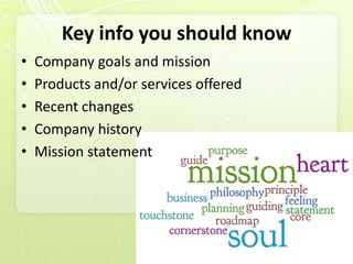 Key info you should know
•   Company goals and mission
•   Products and/or services offered
•   Recent changes
•   Company history
•   Mission statement
 