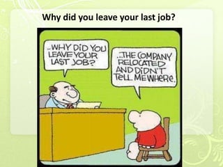 Why did you leave your last job?
 