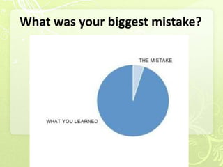 What was your biggest mistake?
 