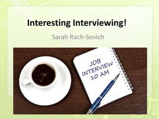 Interesting Interviewing!
      Sarah Rach-Sovich
 