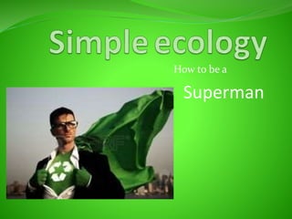 How to be a
Superman
 