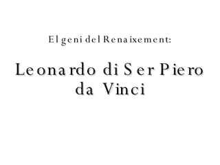 El geni del Renaixement: Leonardo di Ser Piero da Vinci 