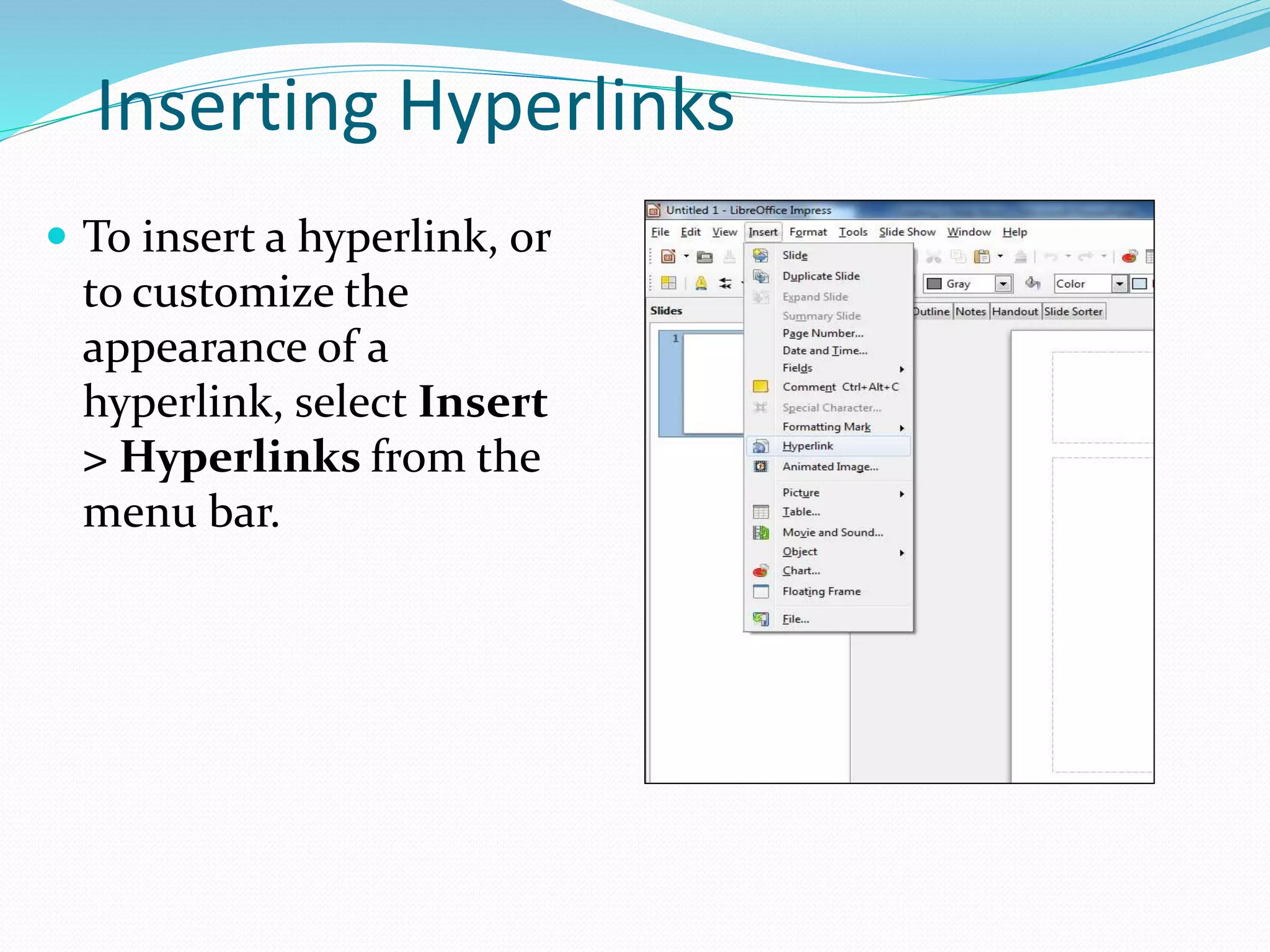 Inserting Hyperlinks
 To insert a hyperlink, or
to customize the
appearance of a
hyperlink, select Insert
> Hyperlinks from the
menu bar.
 