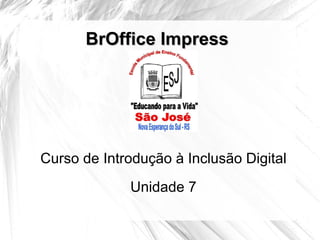 BrOffice Impress Curso de Introdução à Inclusão Digital Unidade 7 
