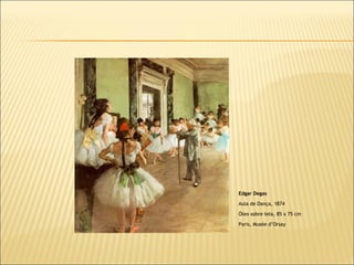 Edgar Degas Aula de Dança, 1874 Óleo sobre tela, 85 x 75 cm Paris, Musée d’Orsay 