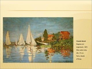 Claude Monet Regatas em Argenteuil, 1872 Óleo sobre tela, 48 x 73 cm Paris, Musée d’Orsay 