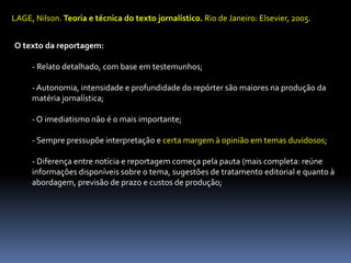 LAGE, Nilson. Teoria e técnica do texto jornalístico. Rio de Janeiro: Elsevier, 2005. O texto da reportagem: ,[object Object]