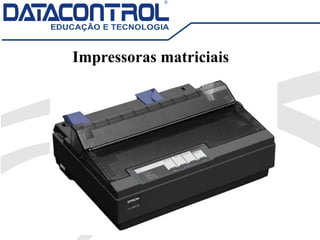 Impressoras matriciais
 