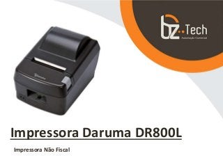 Impressora Daruma DR800L
Impressora Não Fiscal
 