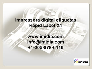 Impressora digital etiquetas Rapid Label X1 www.imidia.com [email_address] +1-305-979-6116 