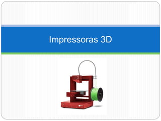 Impressoras 3D
 