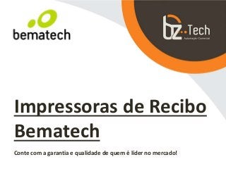 Impressoras de Recibo
Bematech
Conte com a garantia e qualidade de quem é líder no mercado!
 