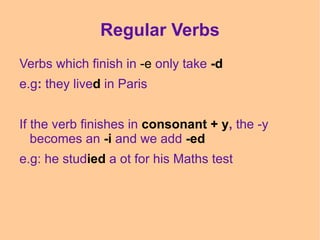 Regular verbs You have to add  -ed  to the verb 